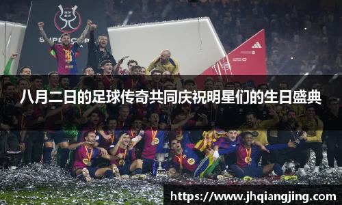 八月二日的足球传奇共同庆祝明星们的生日盛典
