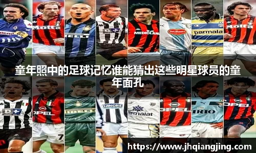 童年照中的足球记忆谁能猜出这些明星球员的童年面孔