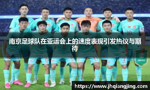 南京足球队在亚运会上的速度表现引发热议与期待
