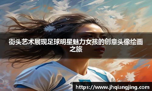 街头艺术展现足球明星魅力女孩的创意头像绘画之旅